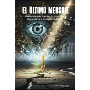 Kannemann, Germán Federico EL ÚLTIMO MENSAJE: Una historia sobre la verdad, la corrupción y el despertar de la conciencia ciudadana Kannemann, Germán Federico EL ÚLTIMO MENSAJE: Una historia sobre la verdad, la corrupción y el despertar de la conciencia ciudadana