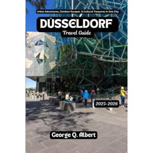 Albert, George Q. Düsseldorf Travel Guide 2025-2026: Urban Adventures, Outdoor Escapes & Cultural Treasures in One City (Easygoing Journeys) Albert, George Q. Düsseldorf Travel Guide 2025-2026: Urban Adventures, Outdoor Escapes & Cultural Treasures in One City (Easygoing Journeys)