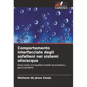 de Jesus Souza, Walisson Comportamento interfacciale degli asfalteni nei sistemi olio/acqua: Studi cinetici e di equilibrio tramite tensiometria a goccia pendente de Jesus Souza, Walisson Comportamento interfacciale degli asfalteni nei sistemi olio/acqua: Studi cinetici e di equilibrio tramite tensiometria a goccia pendente