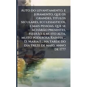 TBD Auto do levantamento, e juramento, que os grandes, titulos seculares, ecclesiasticos, e mais pessoas, que se achà rão presentes, fizerão à muito ... na tarde do dia treze de maio, anno de 1777 TBD Auto do levantamento, e juramento, que os grandes, titulos seculares, ecclesiasticos, e mais pessoas, que se achà rão presentes, fizerão à muito ... na tarde do dia treze de maio, anno de 1777
