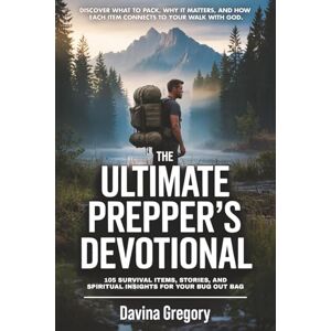 Gregory, Davina The Ultimate Prepper’s Devotional: 105 Survival Items, Stories, and Spiritual Insights for Your Bug Out Bag: Discover what to pack, why it matters, and how each item connects to your walk with God. Gregory, Davina The Ultimate Prepper’s Devotional: 105 Survival Items, Stories, and Spiritual Insights for Your Bug Out Bag: Discover what to pack, why it matters, and how each item connects to your walk with God.