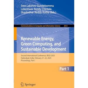 Renewable Energy, Green Computing, and Sustainable Development: Second International Conference, REGS 2025, Hyderabad, India, February 21–22, 2025, ... in Computer and Information Science, 2612) Renewable Energy, Green Computing, and Sustainable Development: Second International Conference, REGS 2025, Hyderabad, India, February 21–22, 2025, ... in Computer and Information Science, 2612)