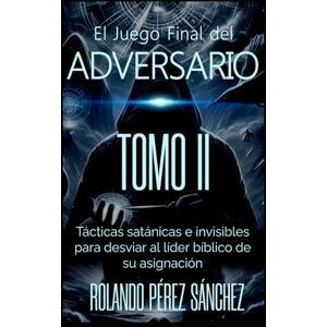 Sánchez, Rolando Pérez El Juejo Final del Adversario. TOMO II: Tácticas satánicas e invisibles para desviar al líder bíblico de su Asignación.: 2 (El Juevo Final del Adversario) Sánchez, Rolando Pérez El Juejo Final del Adversario. TOMO II: Tácticas satánicas e invisibles para desviar al líder bíblico de su Asignación.: 2 (El Juevo Final del Adversario)