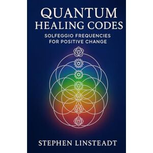 Linsteadt, Stephen Quantum Healing Codes: Solfeggio Frequencies for Positive Change Linsteadt, Stephen Quantum Healing Codes: Solfeggio Frequencies for Positive Change