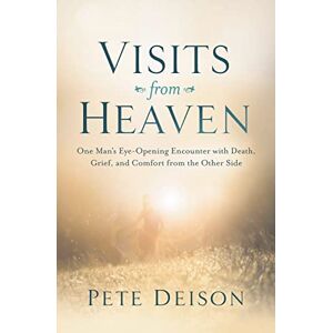Deison, Pete Visits from Heaven: One Man's Eye-Opening Encounter with Death, Grief, and Comfort from the Other Side Deison, Pete Visits from Heaven: One Man's Eye-Opening Encounter with Death, Grief, and Comfort from the Other Side