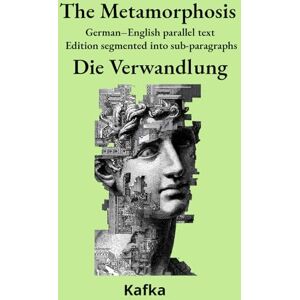 Kafka, Franz The Metamorphosis Die Verwandlung: German–English parallel text Edition segmented into sub-paragraphs (German Classics – Parallel Texts) Kafka, Franz The Metamorphosis Die Verwandlung: German–English parallel text Edition segmented into sub-paragraphs (German Classics – Parallel Texts)