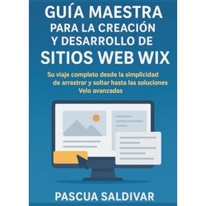 Saldivar, Pascua Guía maestra para la creación y desarrollo de sitios web Wix para principiantes y profesionales: Su viaje completo desde la simplicidad de arrastrar y soltar hasta las soluciones Velo avanzadas Saldivar, Pascua Guía maestra para la creación y desarrollo de sitios web Wix para principiantes y profesionales: Su viaje completo desde la simplicidad de arrastrar y soltar hasta las soluciones Velo avanzadas