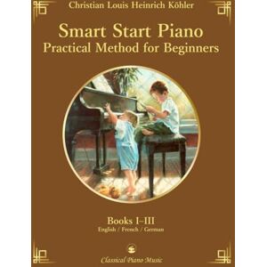 KÖHLER, Louis Smart Start Piano: Practical Method for Beginners, Books I–III Christian Louis Heinrich KÖHLER Classical Piano Music: Progressive step-by-step ... practical lessons • 150 exercises • EN/FR/DE KÖHLER, Louis Smart Start Piano: Practical Method for Beginners, Books I–III Christian Louis Heinrich KÖHLER Classical Piano Music: Progressive step-by-step ... practical lessons • 150 exercises • EN/FR/DE