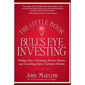 Mauldin, John The Little Book of Bull's Eye Investing: Finding Value, Generating Absolute Returns, and Controlling Risk in Turbulent Markets: 37 (Little Books. Big Profits) Mauldin, John The Little Book of Bull's Eye Investing: Finding Value, Generating Absolute Returns, and Controlling Risk in Turbulent Markets: 37 (Little Books. Big Profits)