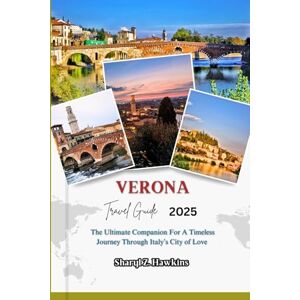 Hawkins, Sharyl Z. VERONA TRAVEL GUIDE 2025: The Ultimate Companion For A Timeless Journey Through Italy’s City of Love Hawkins, Sharyl Z. VERONA TRAVEL GUIDE 2025: The Ultimate Companion For A Timeless Journey Through Italy’s City of Love