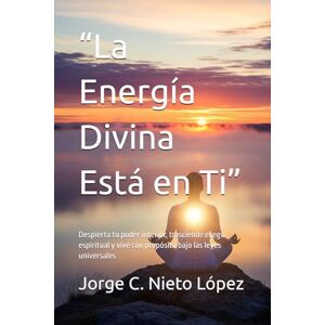 Nieto López, Jorge C. “La Energía Divina Está en Ti”: Despierta tu poder interior, trasciende el ego espiritual y vive con propósito bajo las leyes universales Nieto López, Jorge C. “La Energía Divina Está en Ti”: Despierta tu poder interior, trasciende el ego espiritual y vive con propósito bajo las leyes universales