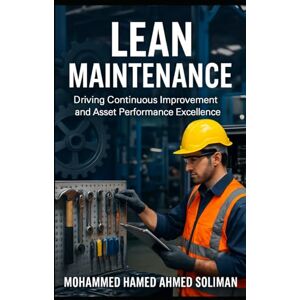 Ahmed Lean Maintenance: Driving Continuous Improvement and Asset Performance Excellence (Maintenance Strategy & Reliability Series) Ahmed Lean Maintenance: Driving Continuous Improvement and Asset Performance Excellence (Maintenance Strategy & Reliability Series)