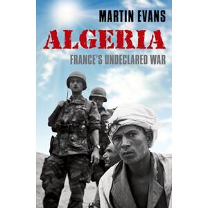 Evans, Martin Algeria: France's Undeclared War (Making of the Modern World) Evans, Martin Algeria: France's Undeclared War (Making of the Modern World)