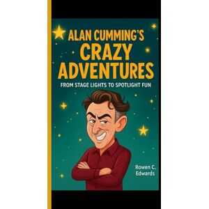 C. Edwards, Rowen ALAN CUMMING’S CRAZY ADVENTURES: From Stage Lights to Spotlight Fun C. Edwards, Rowen ALAN CUMMING’S CRAZY ADVENTURES: From Stage Lights to Spotlight Fun