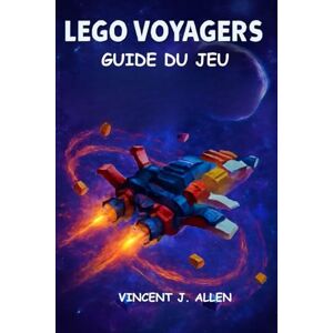 Vincent LEGO VOYAGERS Guide du jeu: Maîtriser des aventures galactiques, créer des mondes LEGO légendaires et débloquer l'Odyssée ultime de l'espace Vincent LEGO VOYAGERS Guide du jeu: Maîtriser des aventures galactiques, créer des mondes LEGO légendaires et débloquer l'Odyssée ultime de l'espace