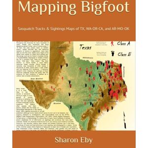 Eby, Sharon Mapping Bigfoot: Sasquatch Tracks & Sightings Maps of TX, WA-OR-CA, and AR-MO-OK Eby, Sharon Mapping Bigfoot: Sasquatch Tracks & Sightings Maps of TX, WA-OR-CA, and AR-MO-OK
