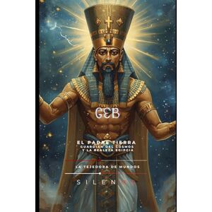 (SILENOS), La Tejedora de Mundos GEB: El Corazón Fértil de Kemet y Juez del Más Allá (EGIPTO) (SILENOS), La Tejedora de Mundos GEB: El Corazón Fértil de Kemet y Juez del Más Allá (EGIPTO)