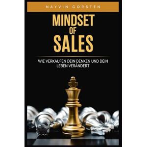 Corsten, Nayvin MINDSET OF SALES: WIE VERKAUFEN DEIN DENKEN UND DEIN LEBEN VERÄNDERT Corsten, Nayvin MINDSET OF SALES: WIE VERKAUFEN DEIN DENKEN UND DEIN LEBEN VERÄNDERT
