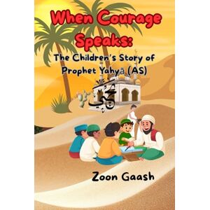gaash, zoon When Courage Speaks: The Children’s Story of Prophet Yahyā (AS): A Courageous Story of Faith, Kindness, and Truth for Kids Ages 8-12 gaash, zoon When Courage Speaks: The Children’s Story of Prophet Yahyā (AS): A Courageous Story of Faith, Kindness, and Truth for Kids Ages 8-12