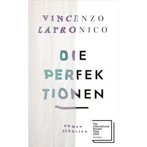 Latronico, Vincenzo Die Perfektionen: Roman Nominiert für den Premio Strega / "Ich habe zehn Jahre lang darauf gewartet, dass jemand dieses Buch schreibt." Friedemann Karig Latronico, Vincenzo Die Perfektionen: Roman Nominiert für den Premio Strega / "Ich habe zehn Jahre lang darauf gewartet, dass jemand dieses Buch schreibt." Friedemann Karig