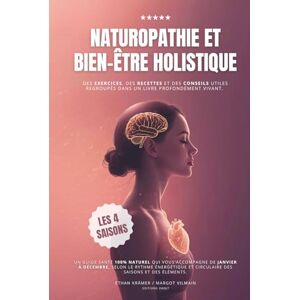 Krämer, Ethan Naturopathie et bien-être holistique au rythme naturel des saisons: un guide santé énergétique pour alléger, prévenir et réparer, de janvier à décembre (alimentation, exercices, rituels) Krämer, Ethan Naturopathie et bien-être holistique au rythme naturel des saisons: un guide santé énergétique pour alléger, prévenir et réparer, de janvier à décembre (alimentation, exercices, rituels)
