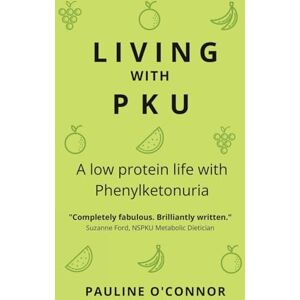 O'Connor, Pauline Living with PKU: A low protein life with Phenylketonuria O'Connor, Pauline Living with PKU: A low protein life with Phenylketonuria
