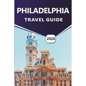 Grier, Wilma B. PHILADELPHIA TRAVEL GUIDE 2026: Exploring American History, Top Attractions, Vibrant Streets, Culinary Traditions, Historic Sites, and Visitor-Friendly Routes in the City Grier, Wilma B. PHILADELPHIA TRAVEL GUIDE 2026: Exploring American History, Top Attractions, Vibrant Streets, Culinary Traditions, Historic Sites, and Visitor-Friendly Routes in the City
