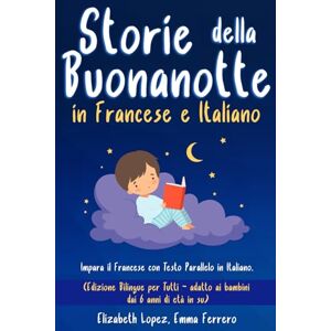 Lopez, Elizabeth Storie della Buonanotte in Francese e Italiano: Impara il Francese con Testo Parallelo in Italiano. (Edizione Bilingue per Tutti adatto ai bambini ... per Imparare Inglese, Francese e Spagnolo) Lopez, Elizabeth Storie della Buonanotte in Francese e Italiano: Impara il Francese con Testo Parallelo in Italiano. (Edizione Bilingue per Tutti adatto ai bambini ... per Imparare Inglese, Francese e Spagnolo)