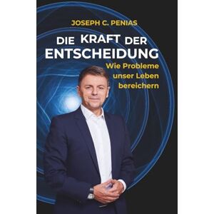 Penias, Joseph DIE KRAFT DER ENTSCHEIDUNG Wie Probleme unser Leben bereichern Penias, Joseph DIE KRAFT DER ENTSCHEIDUNG Wie Probleme unser Leben bereichern