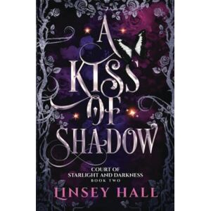 Hall, Linsey A Kiss of Shadow (Court of Starlight and Darkness) Hall, Linsey A Kiss of Shadow (Court of Starlight and Darkness)