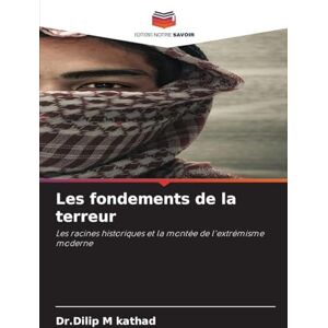Kathad, Dr Dilip M Les fondements de la terreur: Les racines historiques et la montée de l'extrémisme moderne Kathad, Dr Dilip M Les fondements de la terreur: Les racines historiques et la montée de l'extrémisme moderne