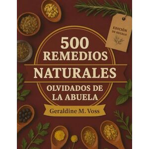 Voss 500 Remedios Naturales Olvidados De La Abuela: Guía De Botica Tradicional Con Preparaciones Herbales Y Fórmulas Naturales Para La Salud Diaria Y Dolencias Comunes (Edición en español) Voss 500 Remedios Naturales Olvidados De La Abuela: Guía De Botica Tradicional Con Preparaciones Herbales Y Fórmulas Naturales Para La Salud Diaria Y Dolencias Comunes (Edición en español)