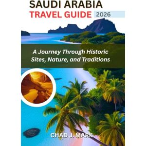 J. MARK, CHAD SAUDI ARABIA Travel Guide 2026: A Journey Through Historic Sites, Nature, and Traditions J. MARK, CHAD SAUDI ARABIA Travel Guide 2026: A Journey Through Historic Sites, Nature, and Traditions