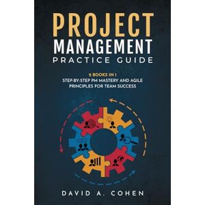 Cohen, David A. Project Management Practice Guide: 2 books in 1: Step-by-Step PM Mastery and Agile Principles for Team Success (Business Today) Cohen, David A. Project Management Practice Guide: 2 books in 1: Step-by-Step PM Mastery and Agile Principles for Team Success (Business Today)