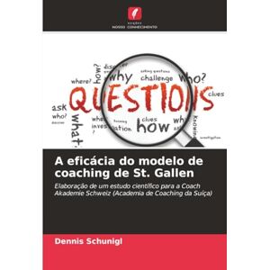 Schunigl, Dennis A eficácia do modelo de coaching de St. Gallen: Elaboração de um estudo científico para a Coach Akademie Schweiz (Academia de Coaching da Suíça) Schunigl, Dennis A eficácia do modelo de coaching de St. Gallen: Elaboração de um estudo científico para a Coach Akademie Schweiz (Academia de Coaching da Suíça)