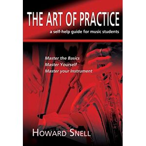 Snell, Howard The Art of Practice: a Self-Help Guide for Music Students Snell, Howard The Art of Practice: a Self-Help Guide for Music Students