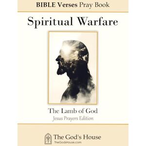 House, The God's Spiritual Warfare Bible Verses Pray Book: The Lamb of God (Jesus Prayers Edition). Empower Your Spirit with Scripture. (Modern Prayers Book Series) House, The God's Spiritual Warfare Bible Verses Pray Book: The Lamb of God (Jesus Prayers Edition). Empower Your Spirit with Scripture. (Modern Prayers Book Series)
