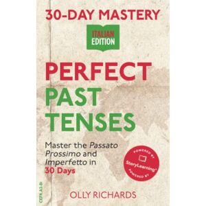 Richards, Olly 30-Day Mastery: Perfect Past Tenses: Master the Passato Prossimo and Imperfetto in 30 Days (30-Day Mastery Italian Edition) Richards, Olly 30-Day Mastery: Perfect Past Tenses: Master the Passato Prossimo and Imperfetto in 30 Days (30-Day Mastery Italian Edition)