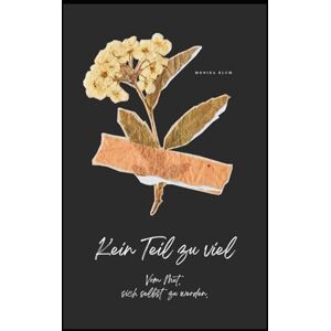 Blum, Frau Monika Kein Teil zu viel: Vom Mut, sich selbst zu werden. Blum, Frau Monika Kein Teil zu viel: Vom Mut, sich selbst zu werden.