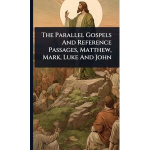 Anonymous The Parallel Gospels And Reference Passages, Matthew, Mark, Luke And John Anonymous The Parallel Gospels And Reference Passages, Matthew, Mark, Luke And John