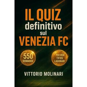Molinari, Vittorio Il Quiz definitivo sul Venezia FC: 550 domande a risposta multipla per veri tifosi lagunari – storia, giocatori, leggende, partite epiche, ... esatte dopo ogni blocco di 50 domande Molinari, Vittorio Il Quiz definitivo sul Venezia FC: 550 domande a risposta multipla per veri tifosi lagunari – storia, giocatori, leggende, partite epiche, ... esatte dopo ogni blocco di 50 domande
