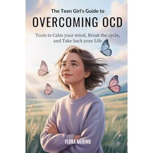 Merino, Flora The Teen Girl’s Guide to Overcoming OCD: Tools to Calm Your Mind, Break the Cycle, and Take Back Your Life Merino, Flora The Teen Girl’s Guide to Overcoming OCD: Tools to Calm Your Mind, Break the Cycle, and Take Back Your Life