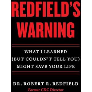 Redfield, Dr. Robert R. Redfield's Warning: What I Learned (But Couldn't Tell You) Might Save Your Life Redfield, Dr. Robert R. Redfield's Warning: What I Learned (But Couldn't Tell You) Might Save Your Life