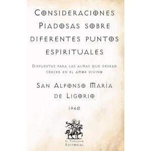 de Ligorio, San Alfonso María Consideraciones Piadosas sobre diferentes puntos espirituales: Dispuestas para las almas que desean crecer en el amor divino (Facsímil de 1940) (Clásicos Católicos de El Templario Editorial) de Ligorio, San Alfonso María Consideraciones Piadosas sobre diferentes puntos espirituales: Dispuestas para las almas que desean crecer en el amor divino (Facsímil de 1940) (Clásicos Católicos de El Templario Editorial)
