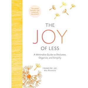 Jay, Francine The Joy of Less: A Minimalist Guide to Declutter, Organize, and Simplify Updated and Revised Jay, Francine The Joy of Less: A Minimalist Guide to Declutter, Organize, and Simplify Updated and Revised