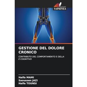 Mami, Haifa Gestione del Dolore Cronico: CONTRIBUTO DEL COMPORTAMENTO E DELLA E COGNITIVO Mami, Haifa Gestione del Dolore Cronico: CONTRIBUTO DEL COMPORTAMENTO E DELLA E COGNITIVO