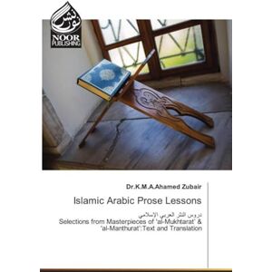 K&M Islamic Arabic Prose Lessons: Selections from Masterpieces of 'al-Mukhtarat’ & 'al-Manthurat’:Text and Translation K&M Islamic Arabic Prose Lessons: Selections from Masterpieces of 'al-Mukhtarat’ & 'al-Manthurat’:Text and Translation