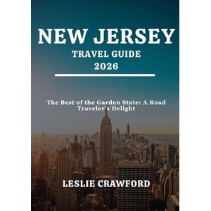 CRAWFORD, LESLIE NEW JERSEY TRAVEL GUIDE 2026: The Best of the Garden State: A Road Traveler’s Delight CRAWFORD, LESLIE NEW JERSEY TRAVEL GUIDE 2026: The Best of the Garden State: A Road Traveler’s Delight