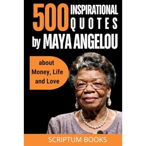 Books, Scriptum 500 Inspirational Quotes by Maya Angelou about success, Education and Life (500 Quotes) Books, Scriptum 500 Inspirational Quotes by Maya Angelou about success, Education and Life (500 Quotes)
