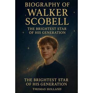 Holland, Thomas Biography of Walker Scobell: The Brightest Star of His Generation Holland, Thomas Biography of Walker Scobell: The Brightest Star of His Generation